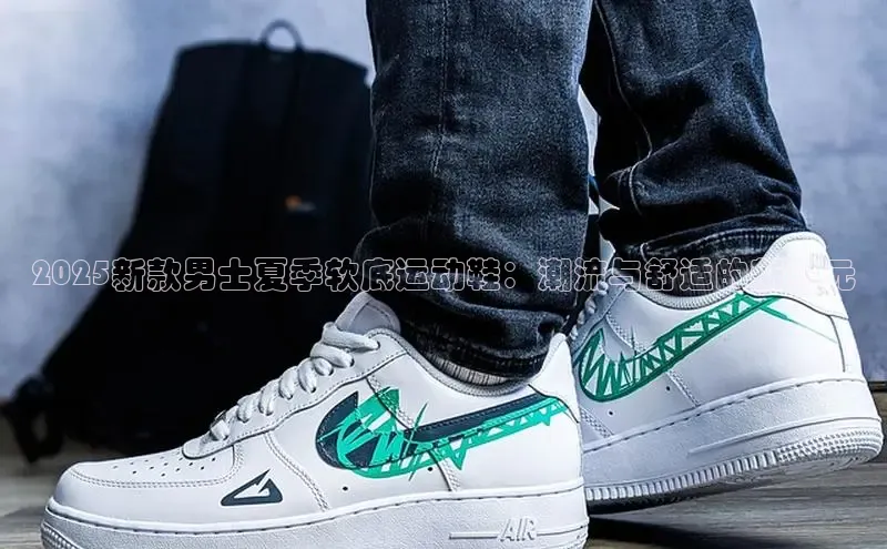 2025新款男士夏季软底运动鞋：潮流与舒适的新纪元
