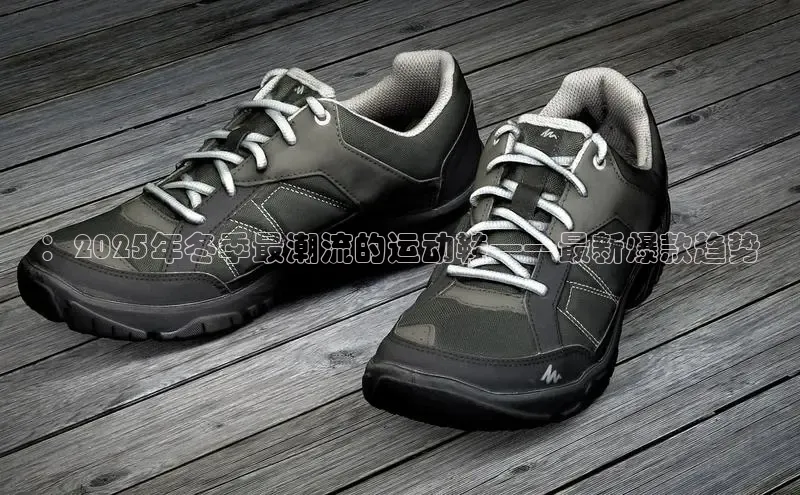 ：2025年冬季最潮流的运动鞋——最新爆款趋势